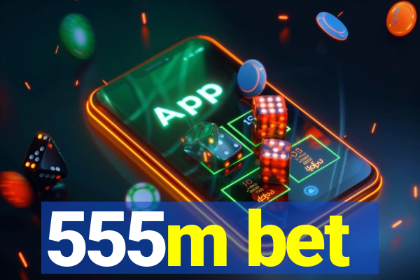 555m bet